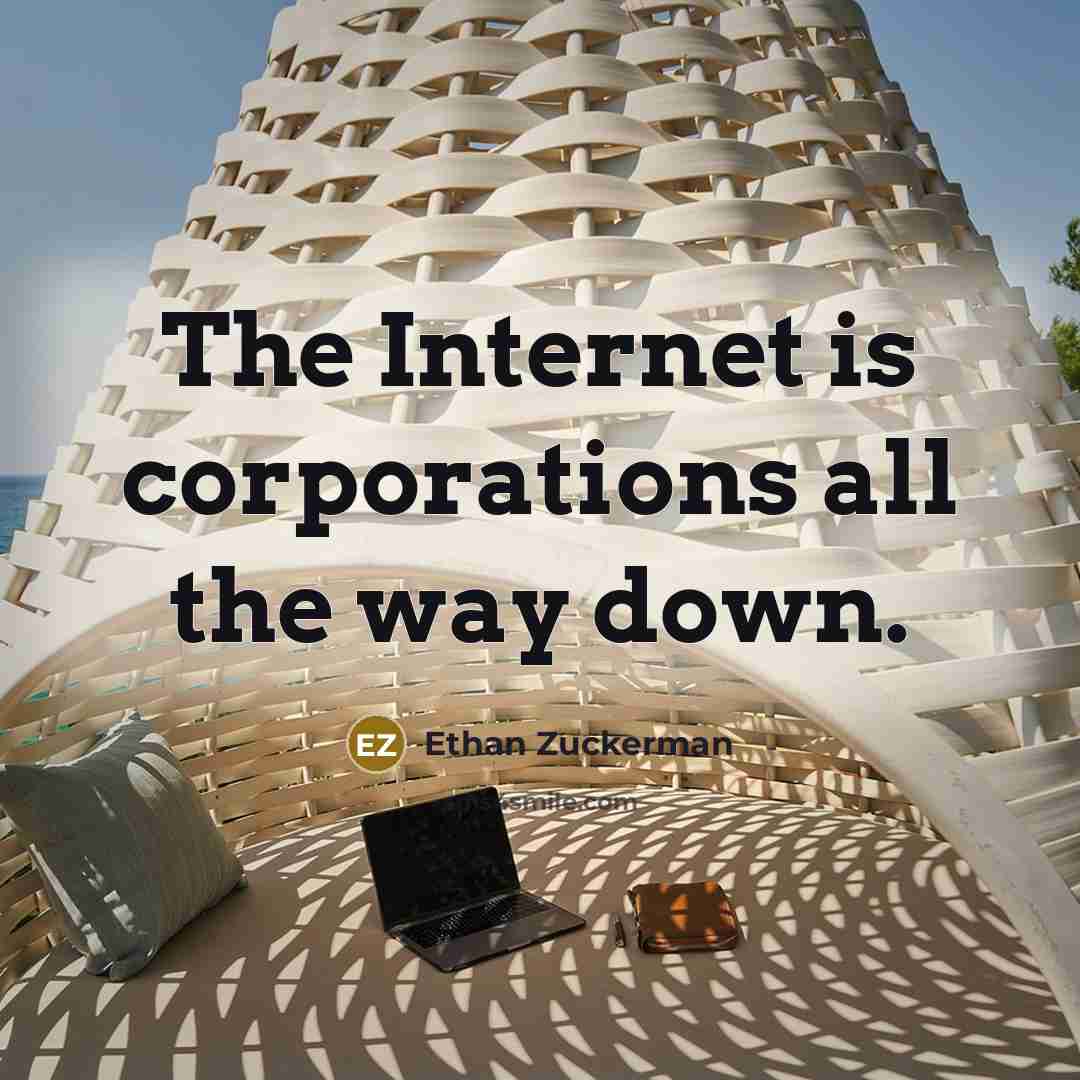 “The Internet is corporations all the way down.…” quote by Ethan Zuckerman