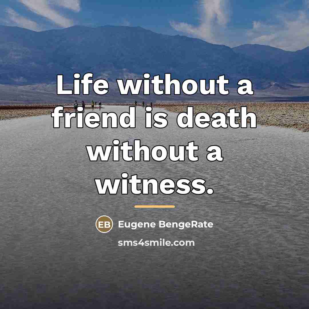 “Life without a friend is death without a witness.…” quote by Eugene BengeRate