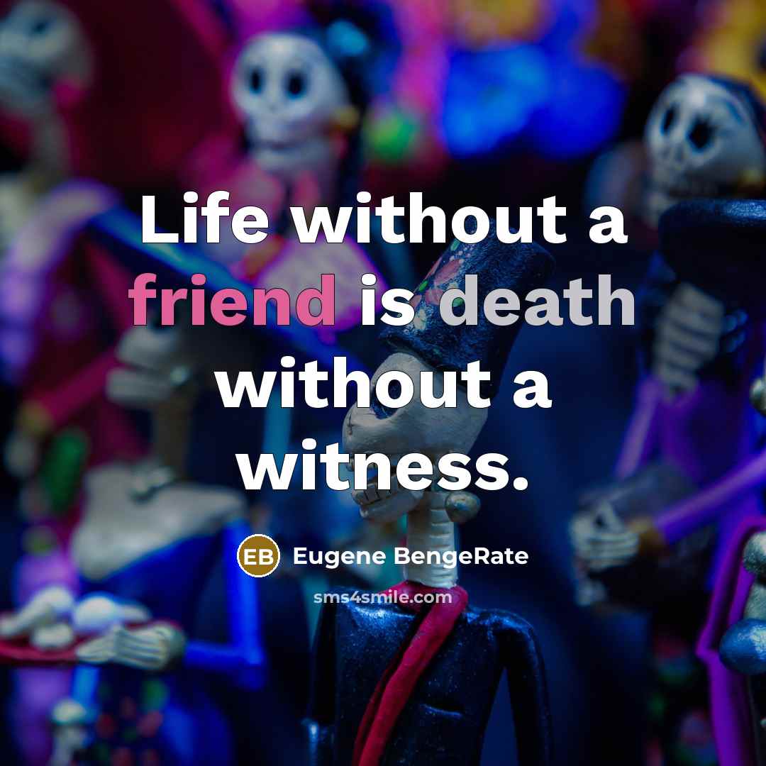 “Life without a friend is death without a witness.” quote by Eugene BengeRate