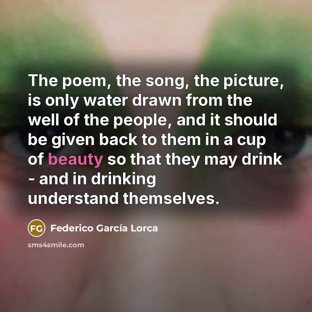 “The poem, the song, the picture, is only water drawn…” quote by Federico Garcia Lorca