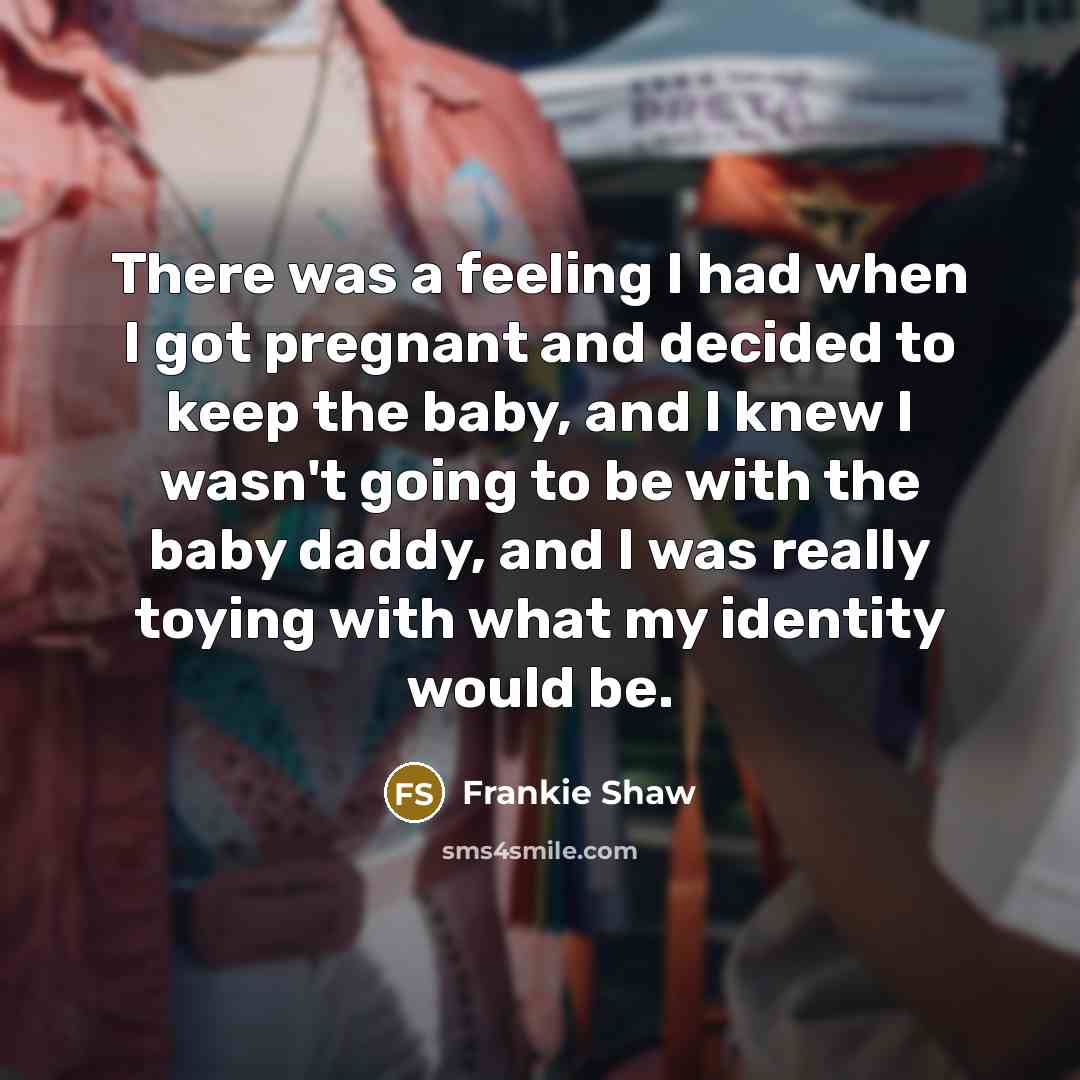 “There was a feeling I had when I got pregnant…” quote by Frankie Shaw