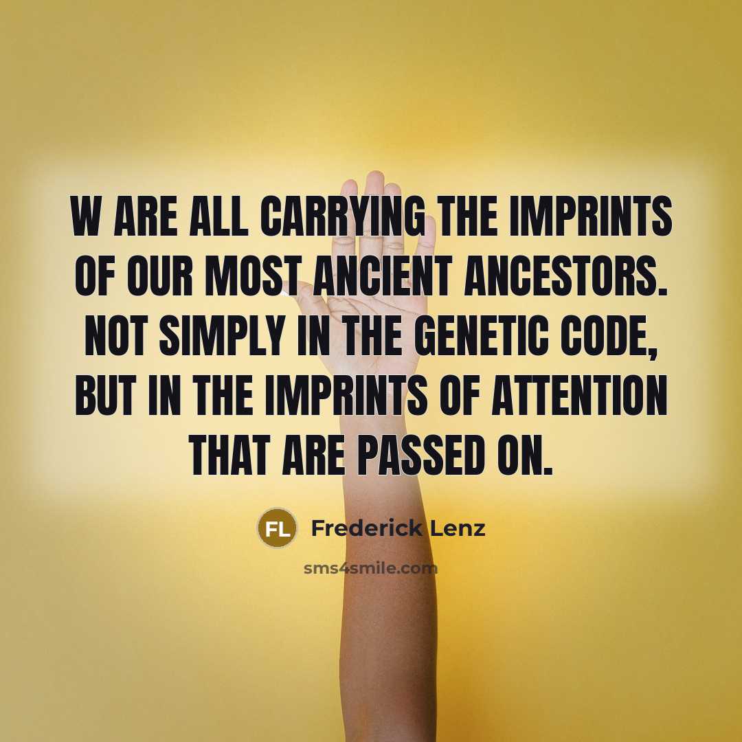 “W are all carrying the imprints of our most ancient…” quote by Frederick Lenz