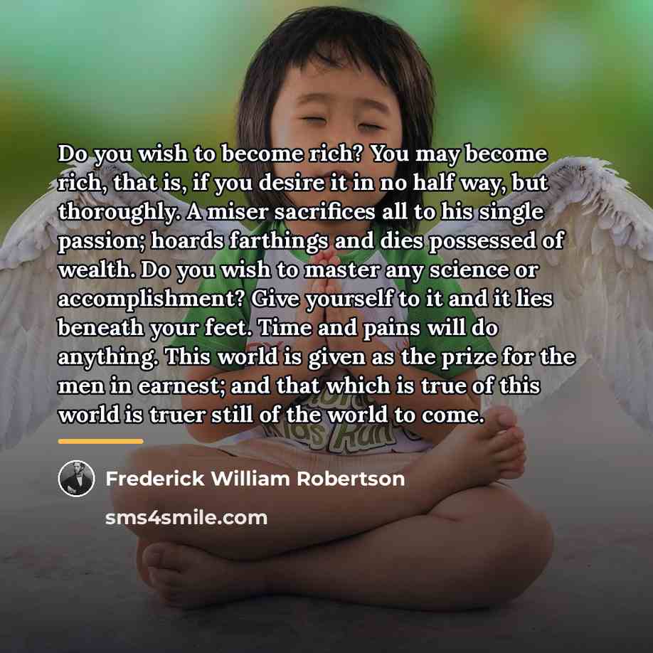 “Do you wish to become rich? You may become rich,…” quote by Frederick William Robertson