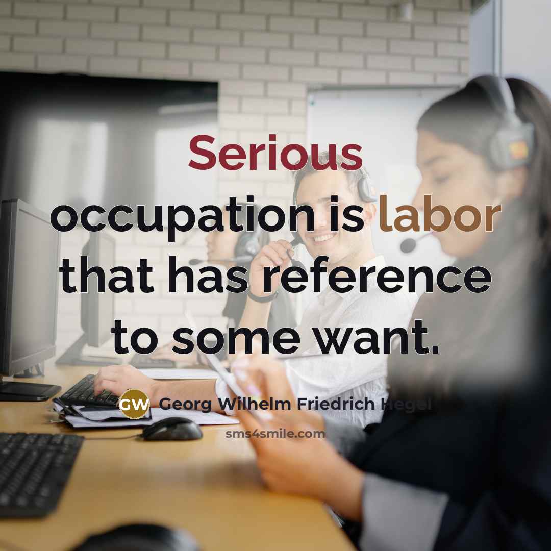 “Serious occupation is labor that has reference to some want.…” quote by Georg Wilhelm Friedrich Hegel