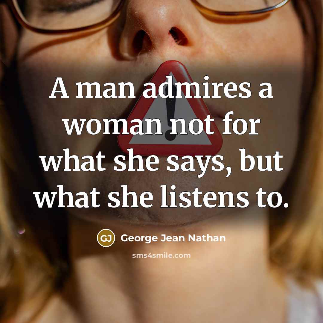 “A man admires a woman not for what she says,…” quote by George Jean Nathan