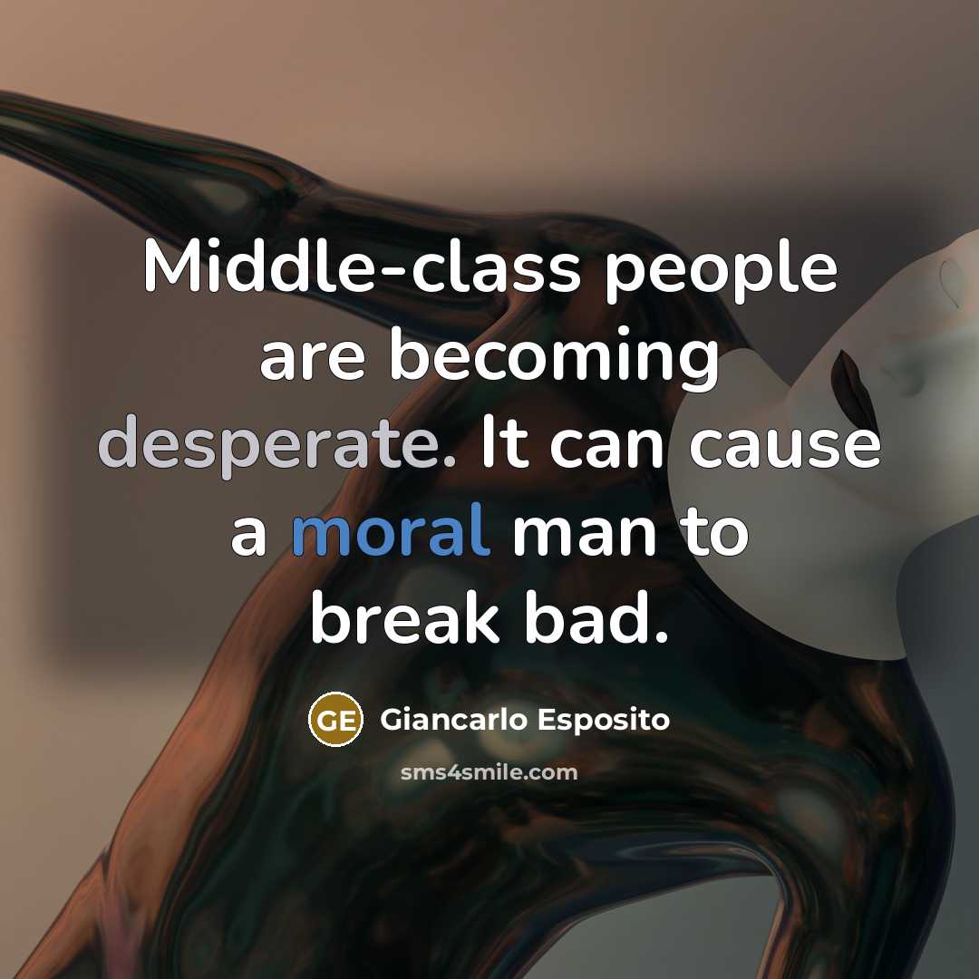 “Middle-class people are becoming desperate. It can cause a moral…” quote by Giancarlo Esposito