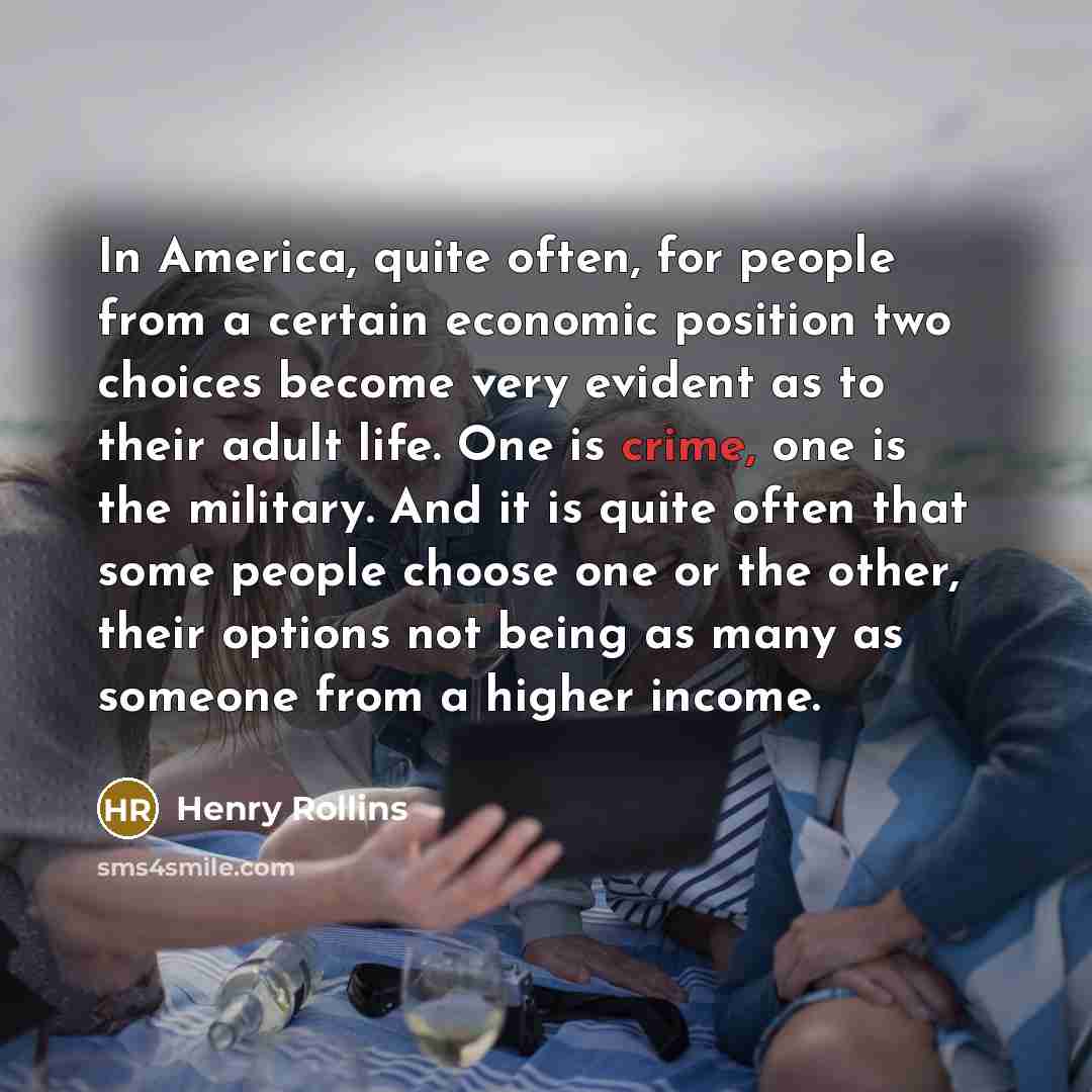 “In America, quite often, for people from a certain economic…” quote by Henry Rollins