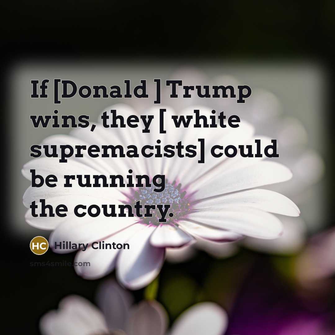 “If [Donald ] Trump wins, they [ white supremacists] could…” quote by Hillary Clinton