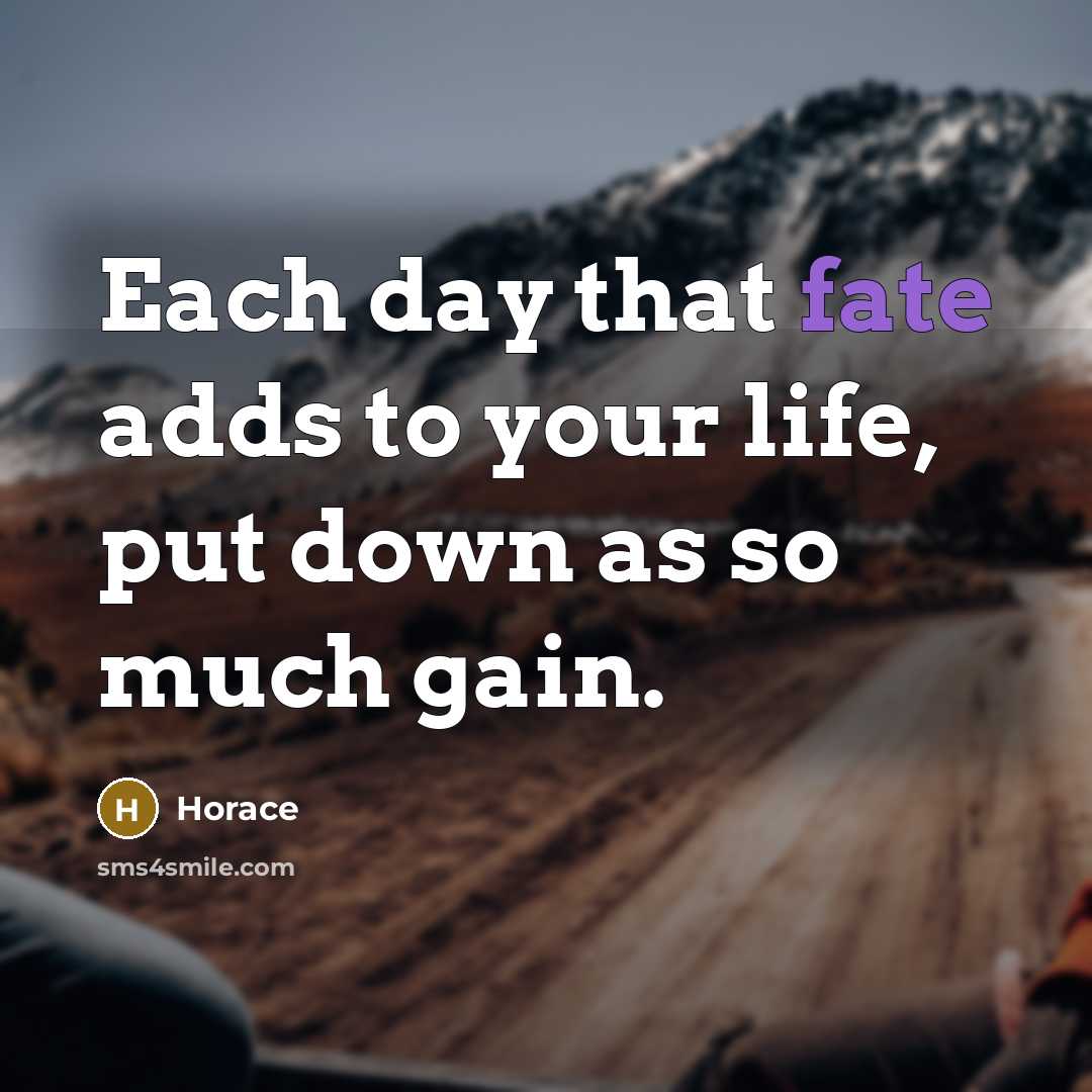 “Each day that fate adds to your life, put down…” quote by Horace