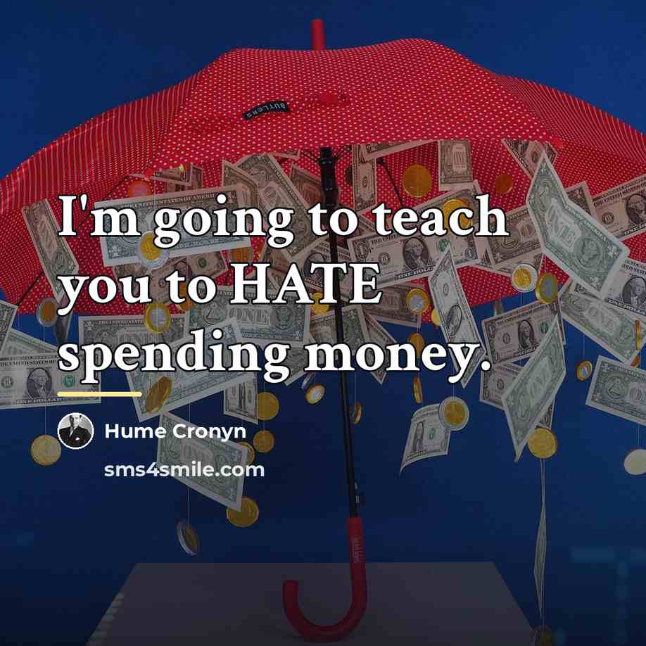 “I'm going to teach you to HATE spending money.…” quote by Hume Cronyn