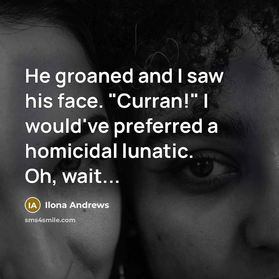 “He groaned and I saw his face. "Curran!" I would've…” quote by Ilona Andrews