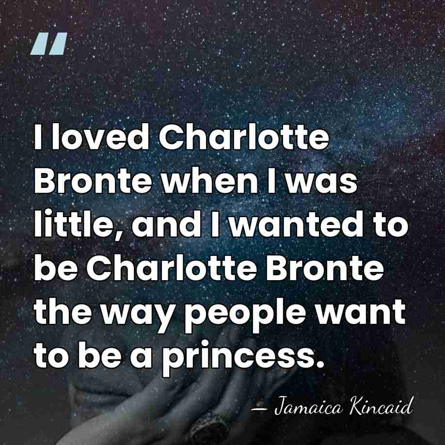 I loved Charlotte Bronte when I was little, and I wanted to&hellip; - Jamaica Kincaid