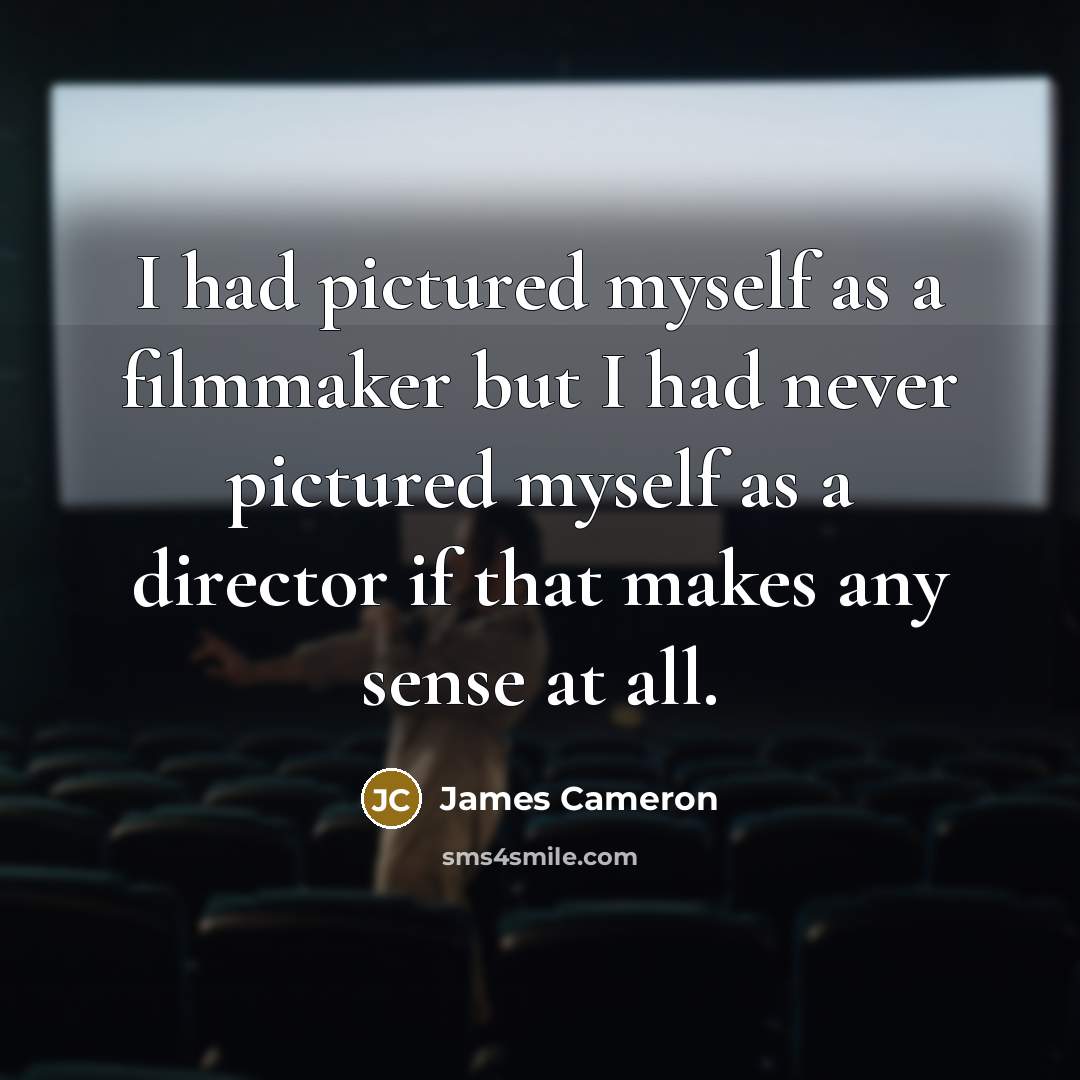 “I had pictured myself as a filmmaker but I had…” quote by James Cameron