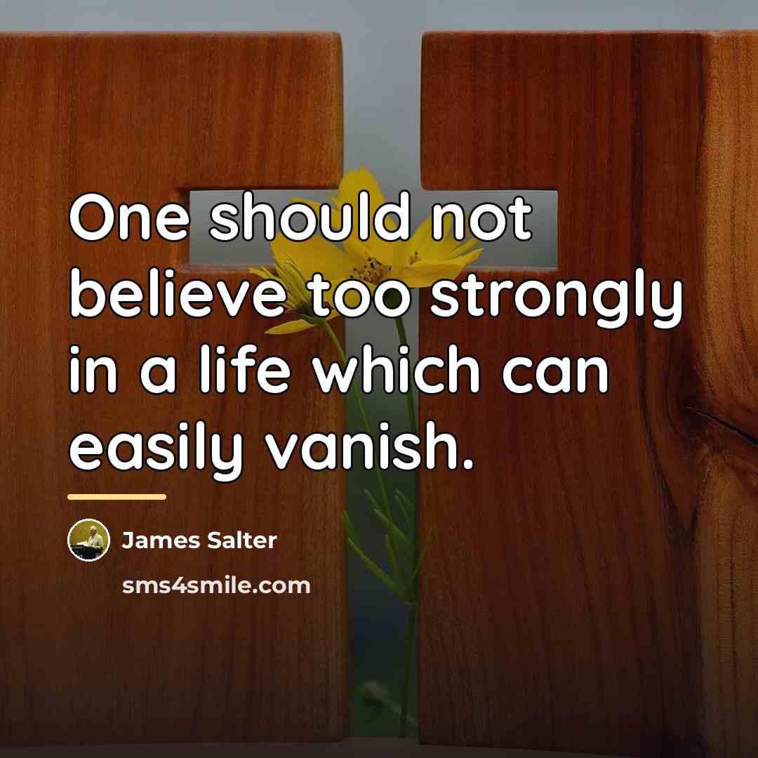 “One should not believe too strongly in a life which…” quote by James Salter