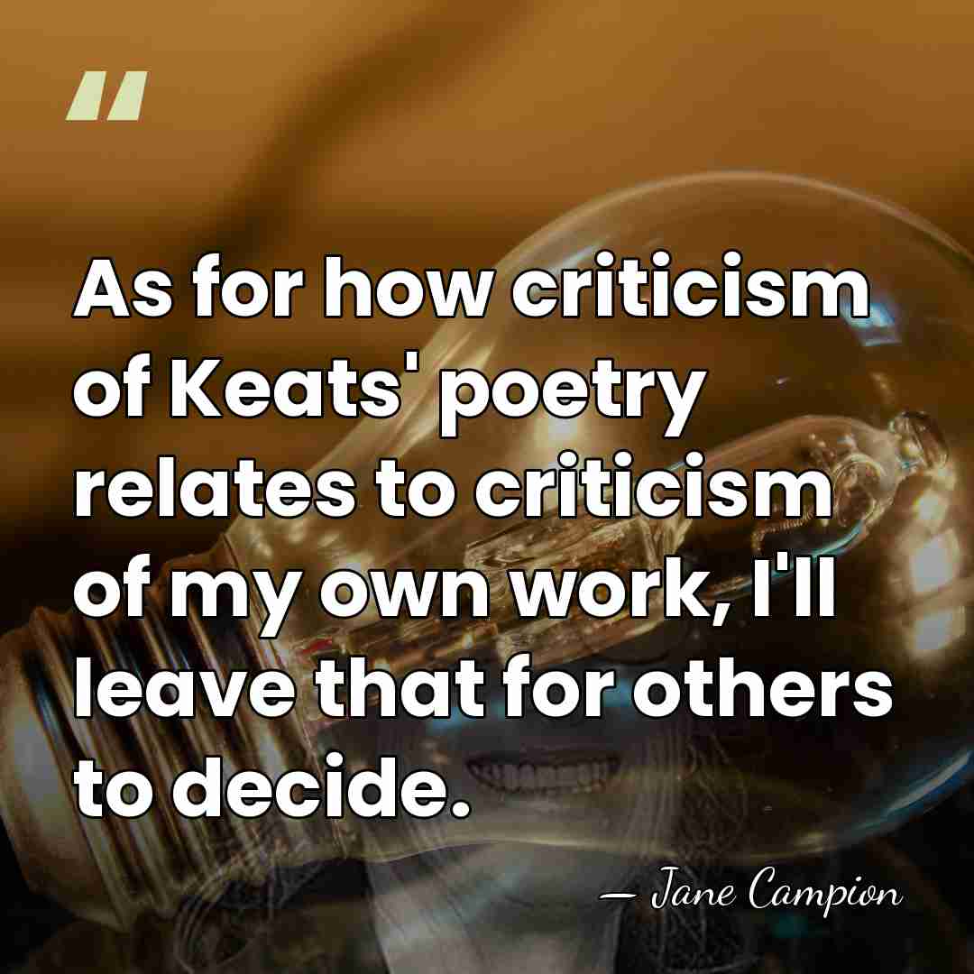As for how criticism of Keats' poetry relates to criticism of my&hellip; - Jane Campion