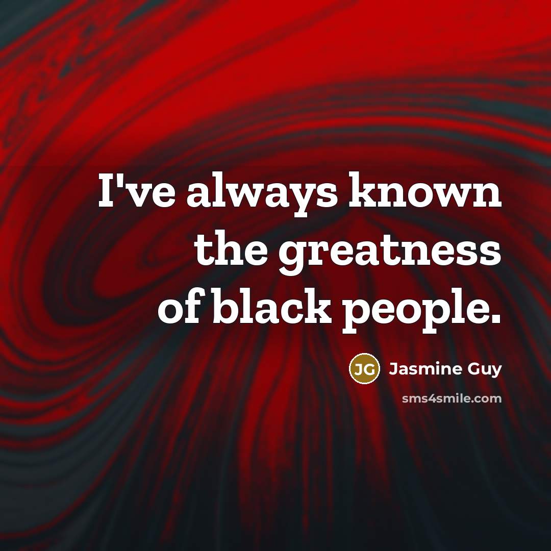 “I've always known the greatness of black people.…” quote by Jasmine Guy