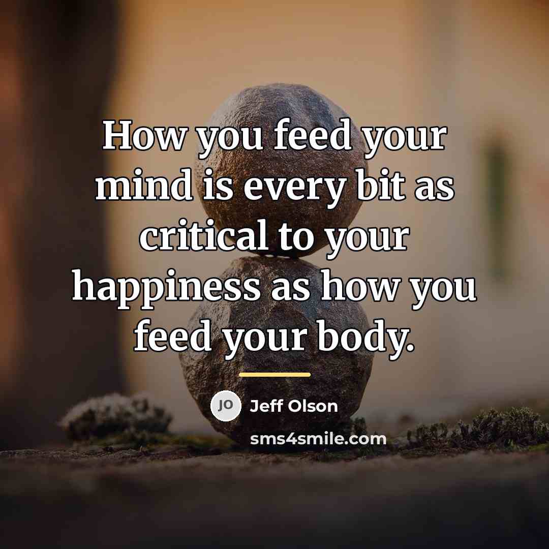 “How you feed your mind is every bit as critical…” quote by Jeff Olson