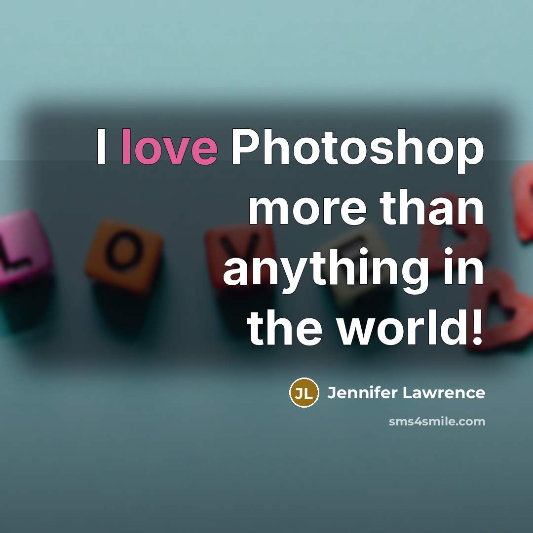 “I love Photoshop more than anything in the world!…” quote by Jennifer Lawrence