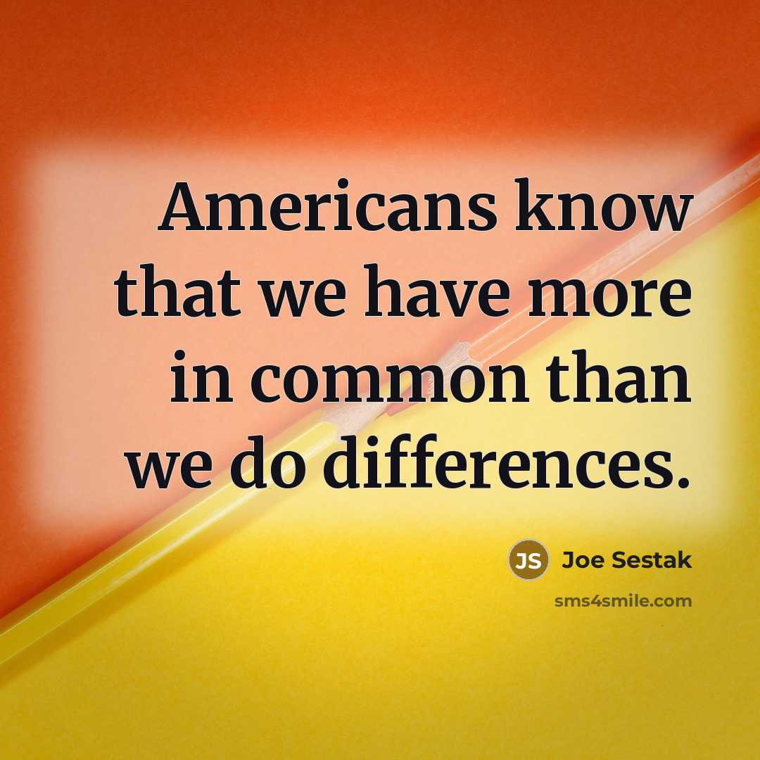 “Americans know that we have more in common than we…” quote by Joe Sestak