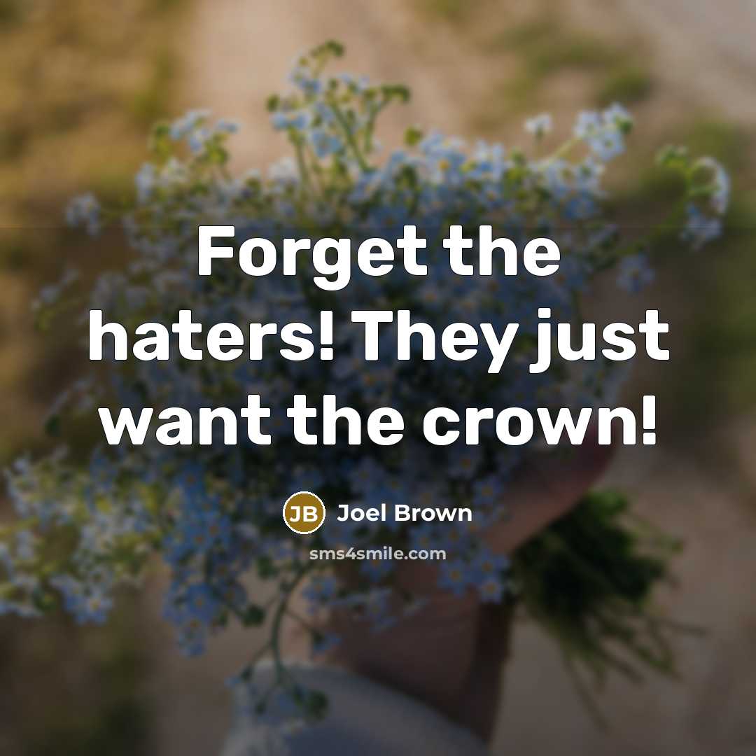 “Forget the haters! They just want the crown!” quote by Joel Brown