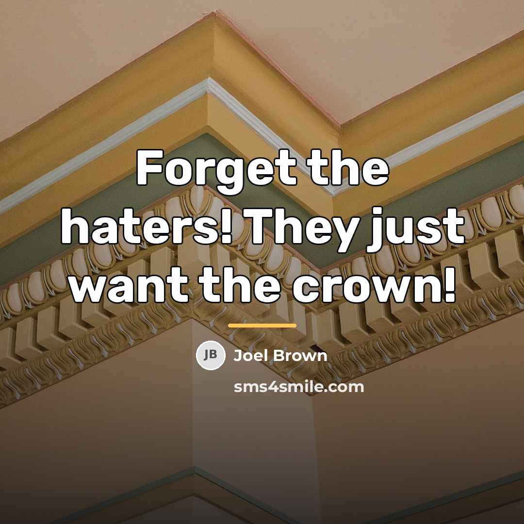 “Forget the haters! They just want the crown!…” quote by Joel Brown