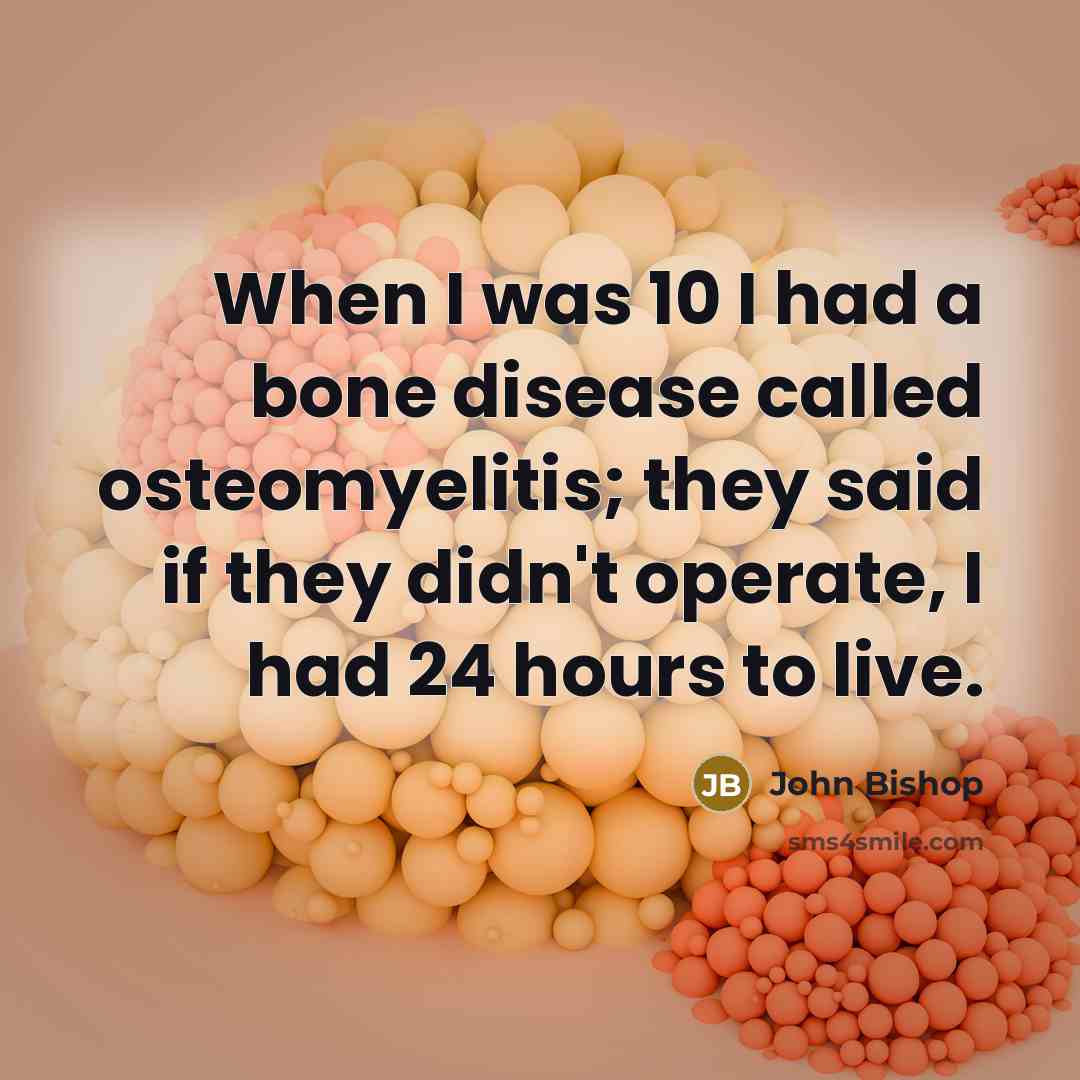 “When I was 10 I had a bone disease called…” quote by John Bishop