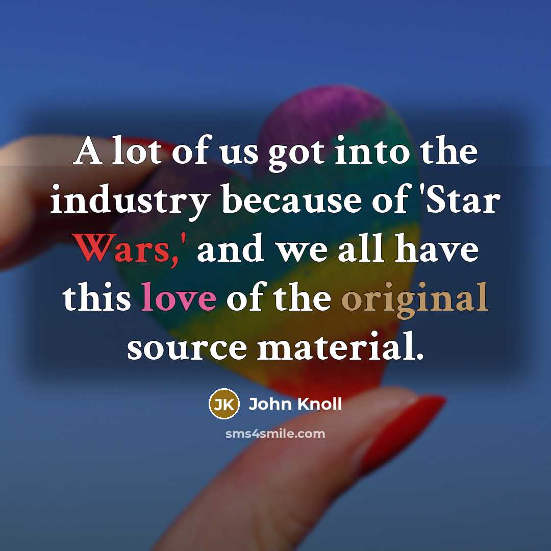 “A lot of us got into the industry because of…” quote by John Knoll