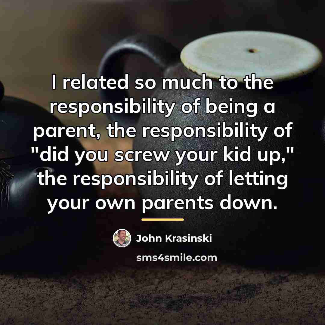 “I related so much to the responsibility of being a…” quote by John Krasinski