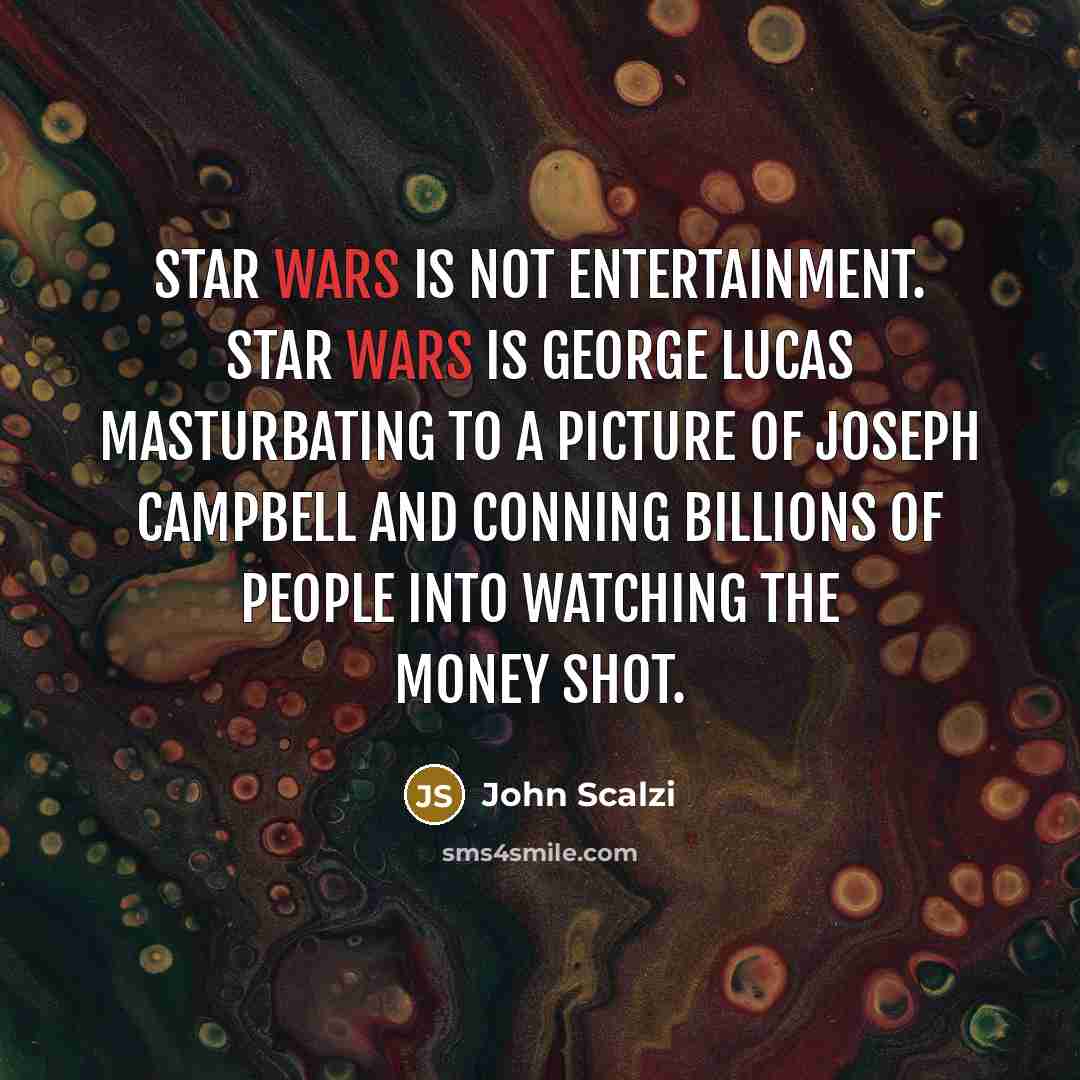 “Star Wars is not entertainment. Star Wars is George Lucas…” quote by John Scalzi