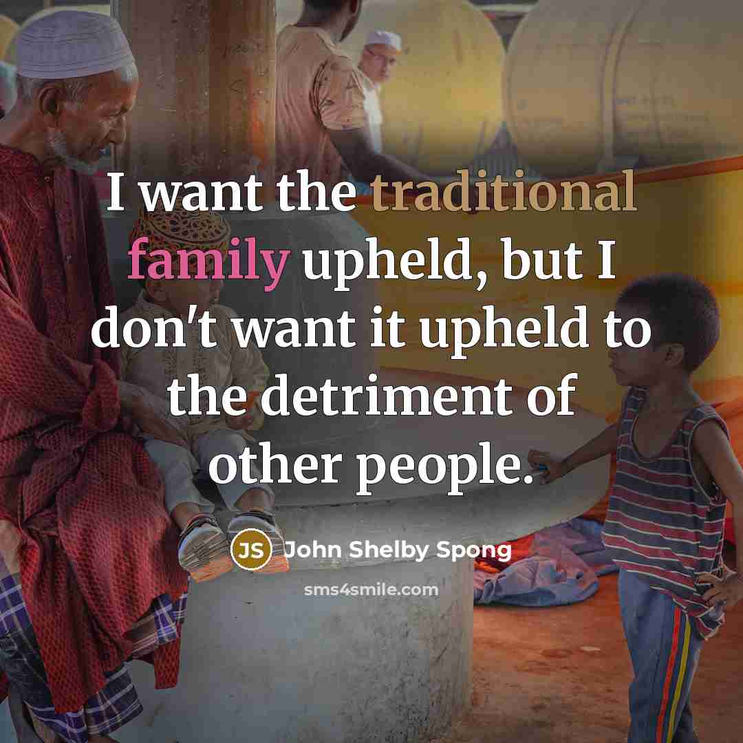 “I want the traditional family upheld, but I don't want…” quote by John Shelby Spong