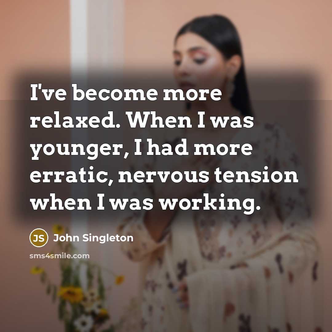 “I've become more relaxed. When I was younger, I had…” quote by John Singleton