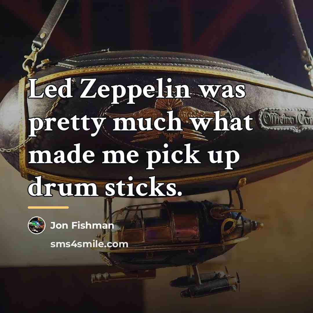 “Led Zeppelin was pretty much what made me pick up…” quote by Jon Fishman