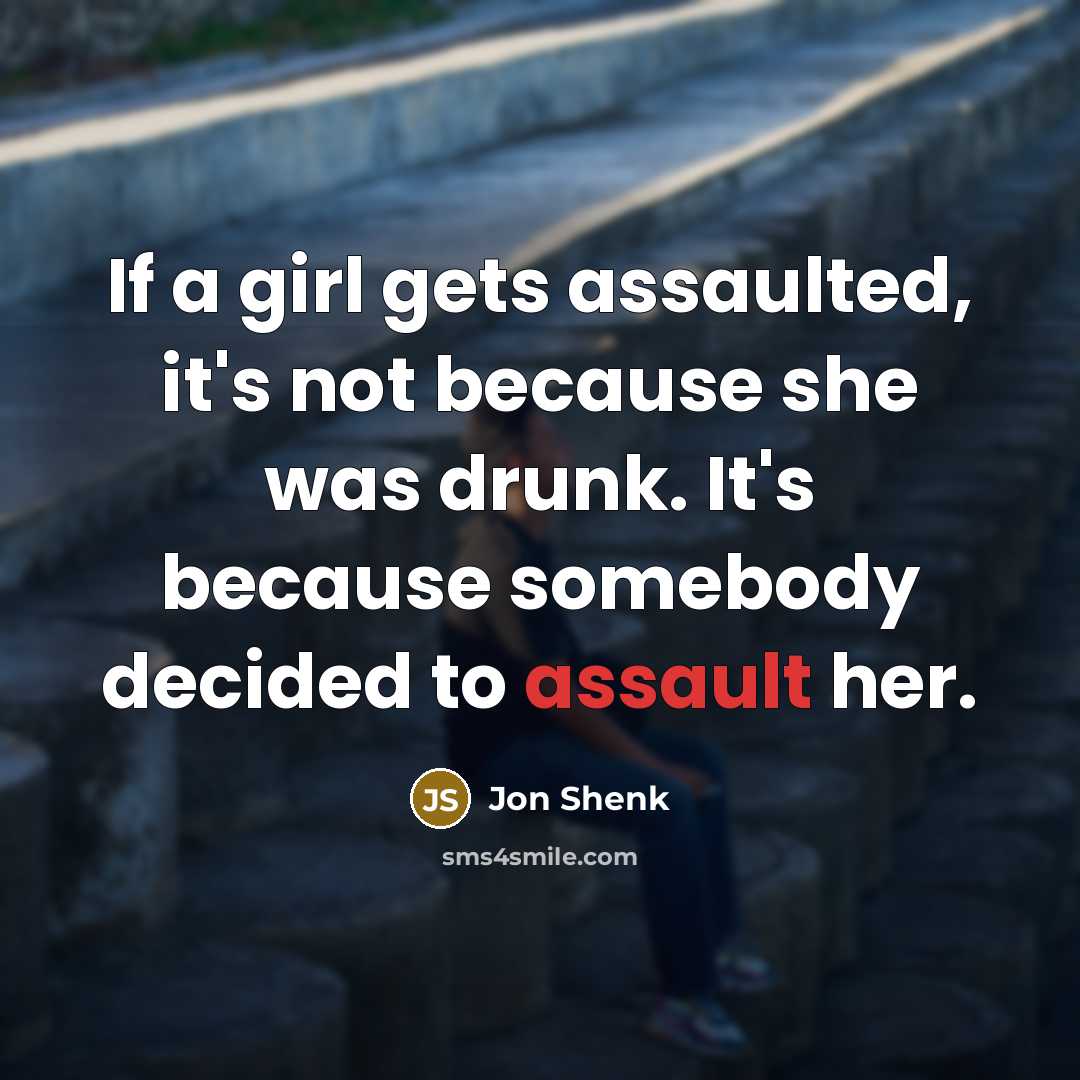 “If a girl gets assaulted, it's not because she was…” quote by Jon Shenk