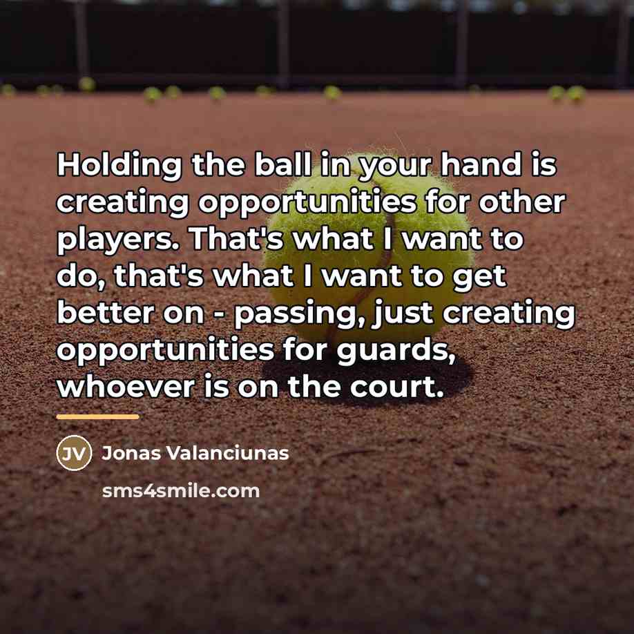 “Holding the ball in your hand is creating opportunities for…” quote by Jonas Valanciunas