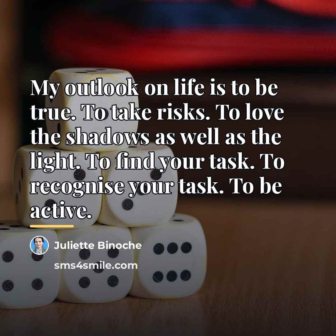 “My outlook on life is to be true. To take…” quote by Juliette Binoche