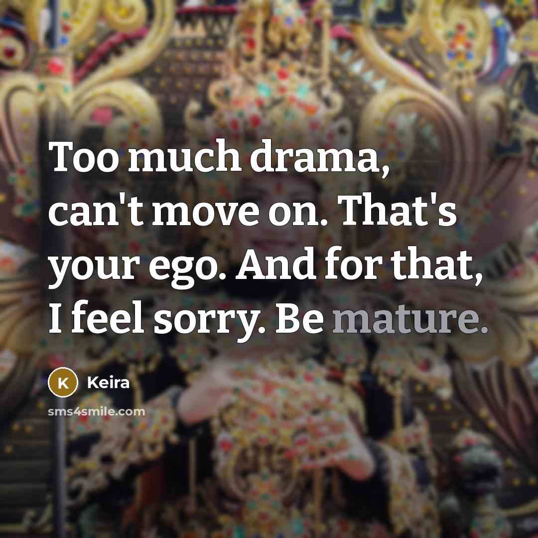 “Too much drama, can't move on. That's your ego. And…” quote by Keira