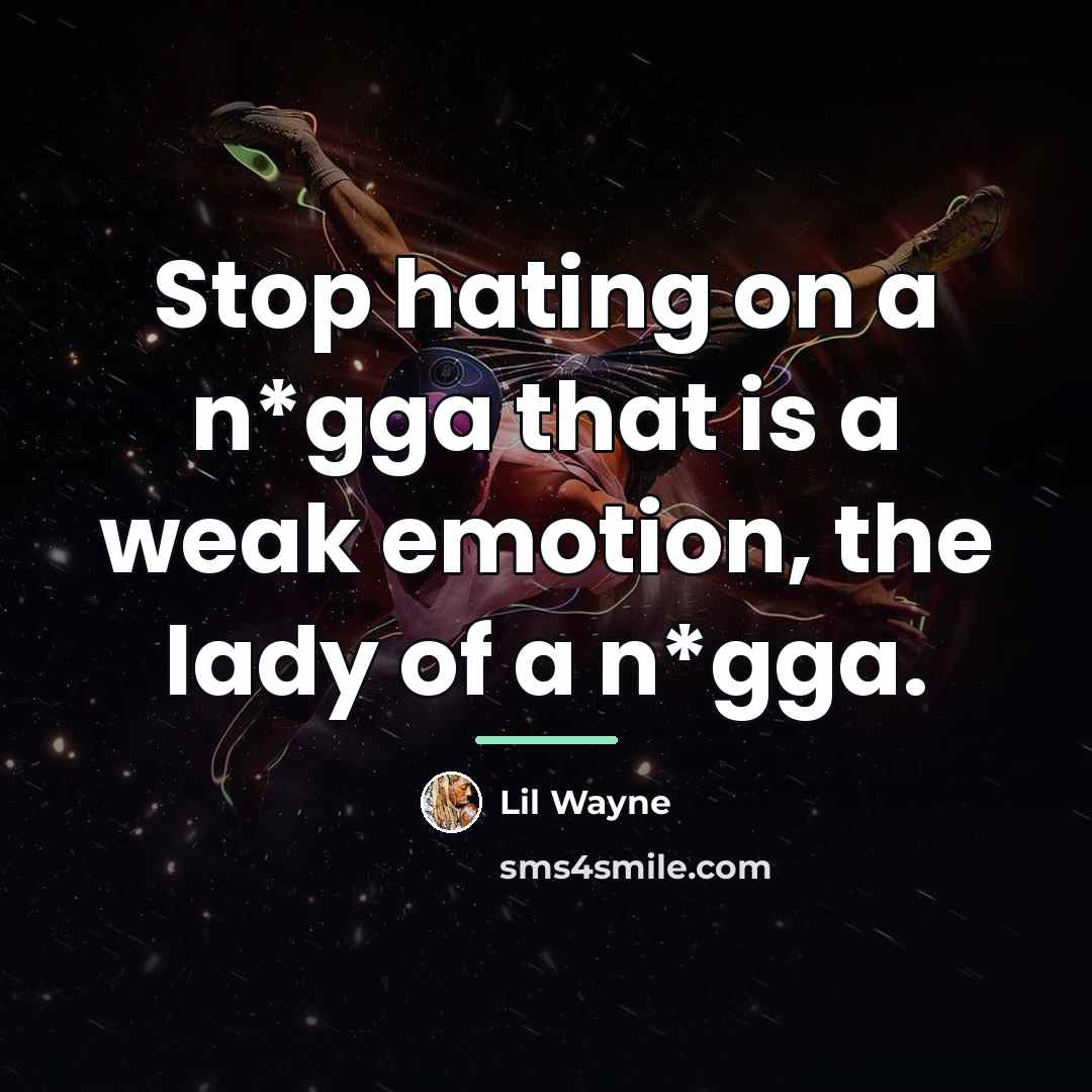 “Stop hating on a n*gga that is a weak emotion,…” quote by Lil Wayne