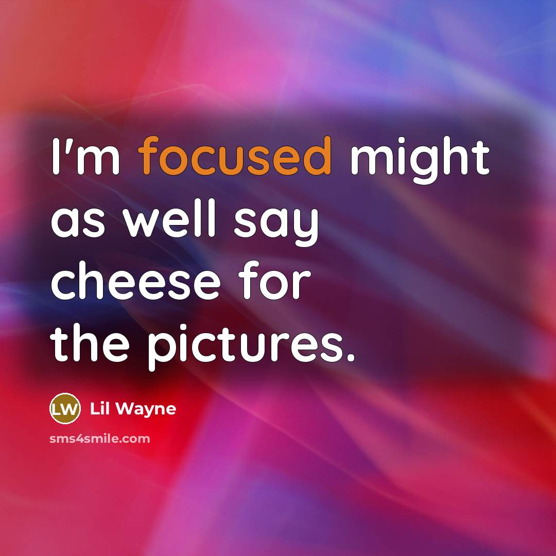 “I'm focused might as well say cheese for the pictures.…” quote by Lil Wayne