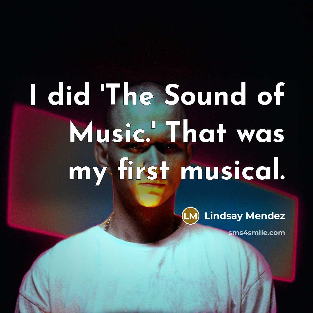 “I did 'The Sound of Music.' That was my first musical.” quote by Lindsay Mendez