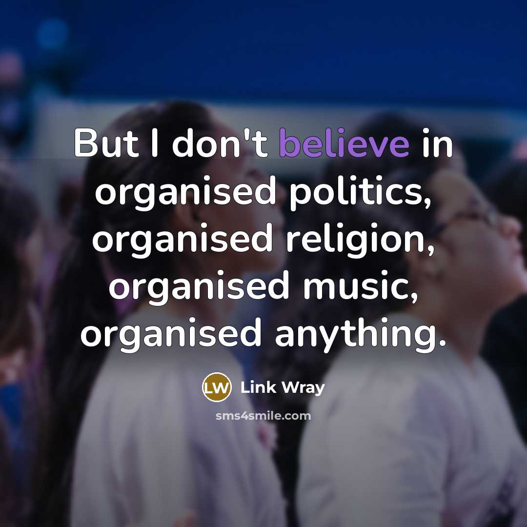 “But I don't believe in organised politics, organised religion, organised…” quote by Link Wray