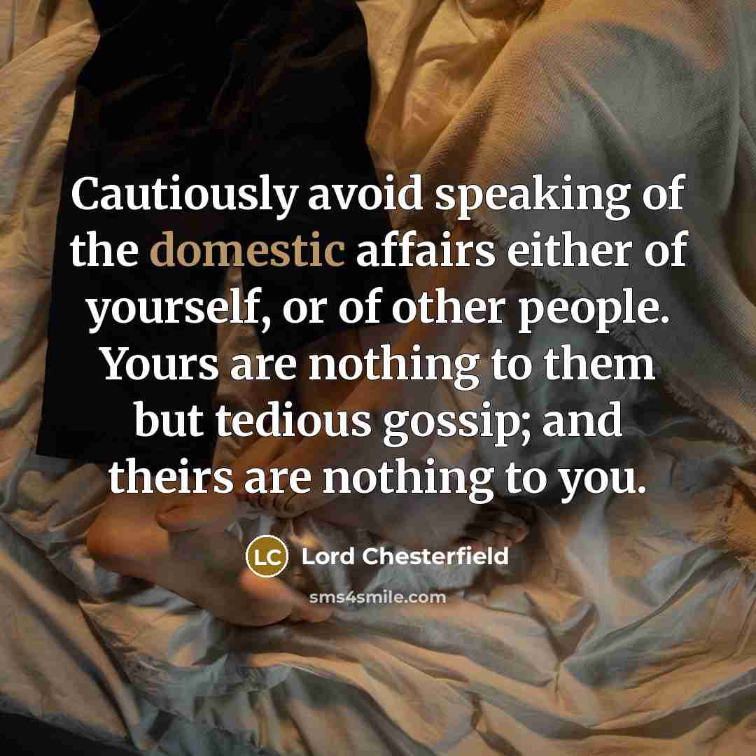 “Cautiously avoid speaking of the domestic affairs either of yourself,…” quote by Lord Chesterfield