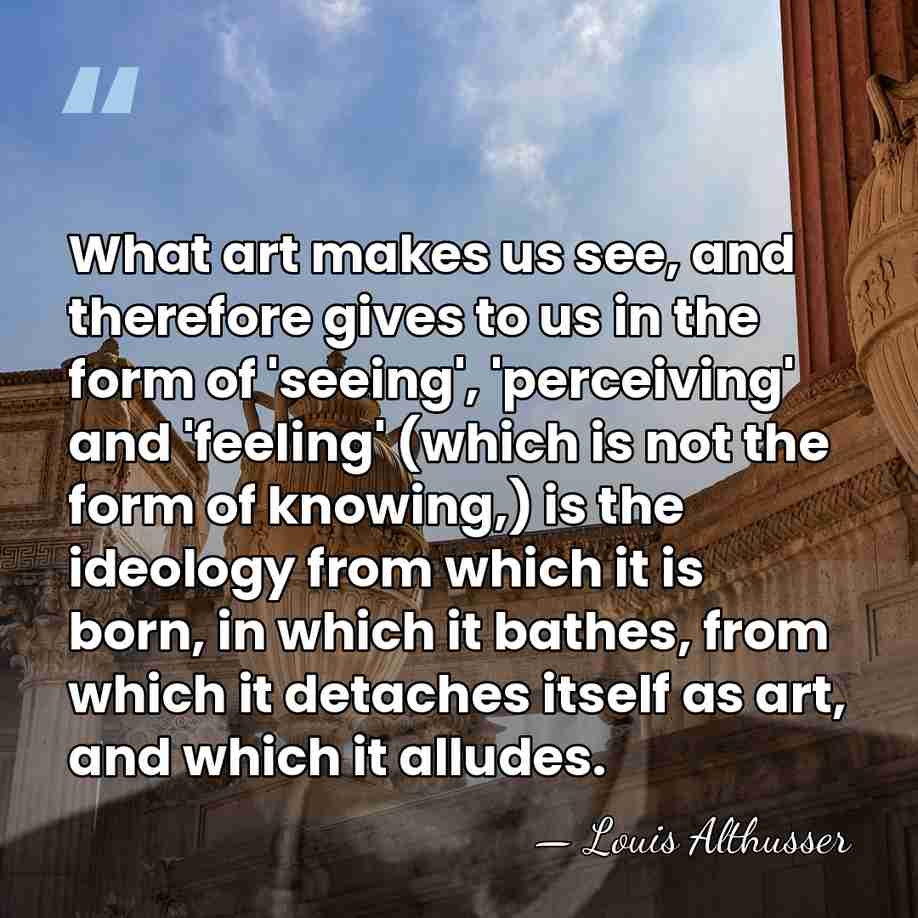 What art makes us see, and therefore gives to us in the&hellip; - Louis Althusser