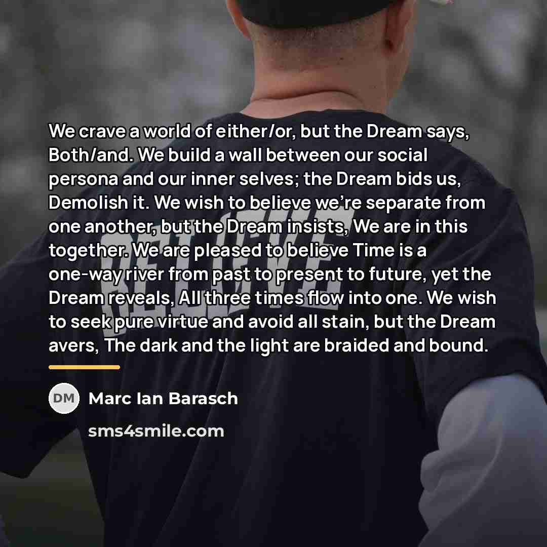 “We crave a world of either/or, but the Dream says,…” quote by Marc Ian Barasch