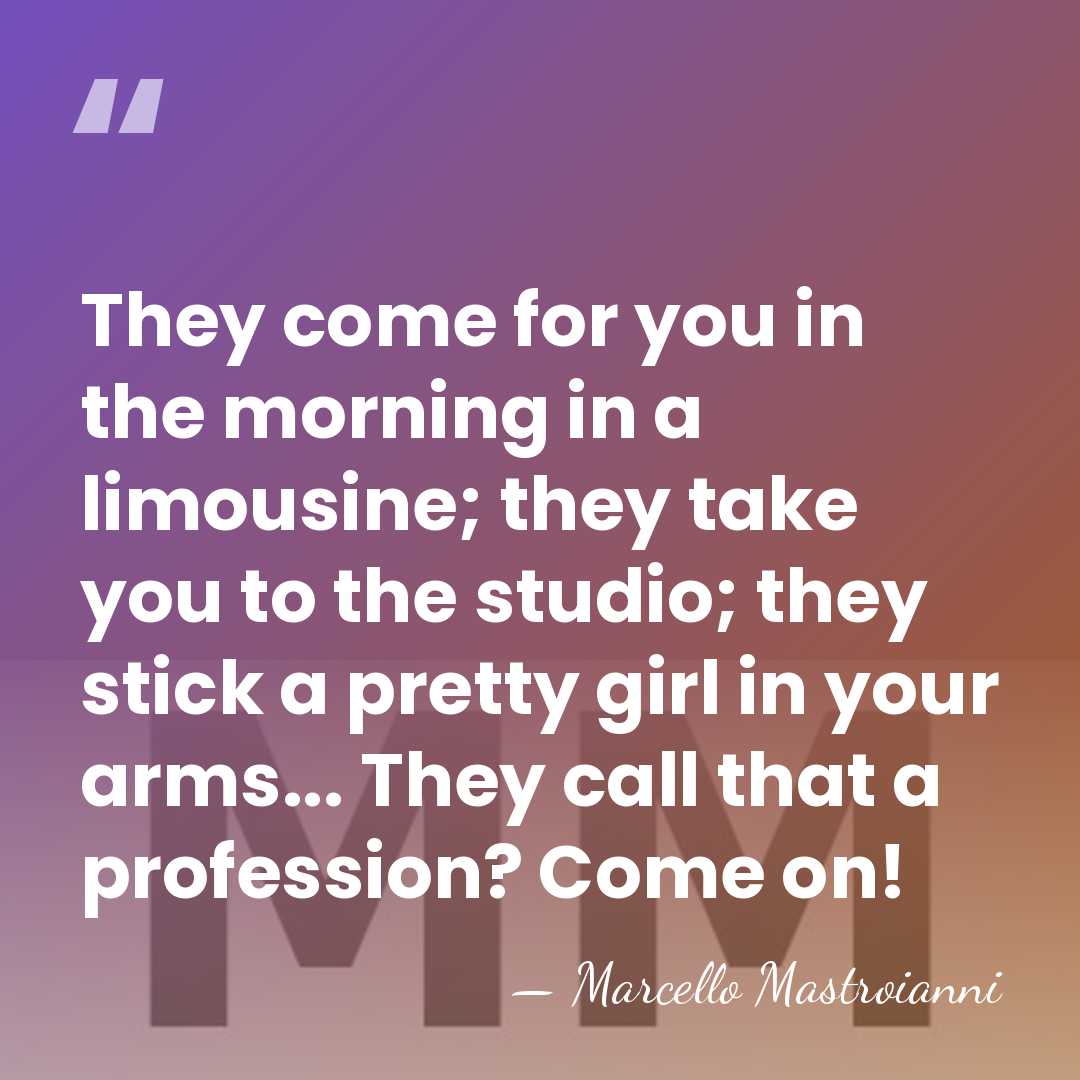 They come for you in the morning in a limousine; they take&hellip; - Marcello Mastroianni
