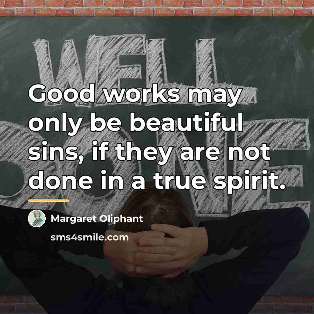 “Good works may only be beautiful sins, if they are…” quote by Margaret Oliphant