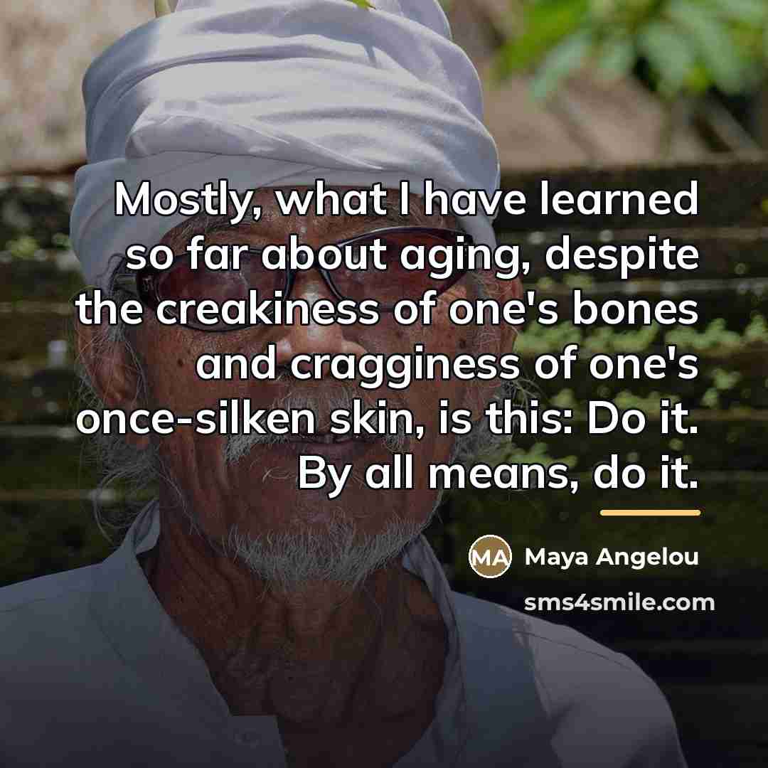 “Mostly, what I have learned so far about aging, despite…” quote by Maya Angelou
