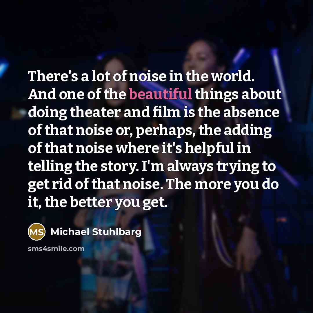 “There's a lot of noise in the world. And one…” quote by Michael Stuhlbarg