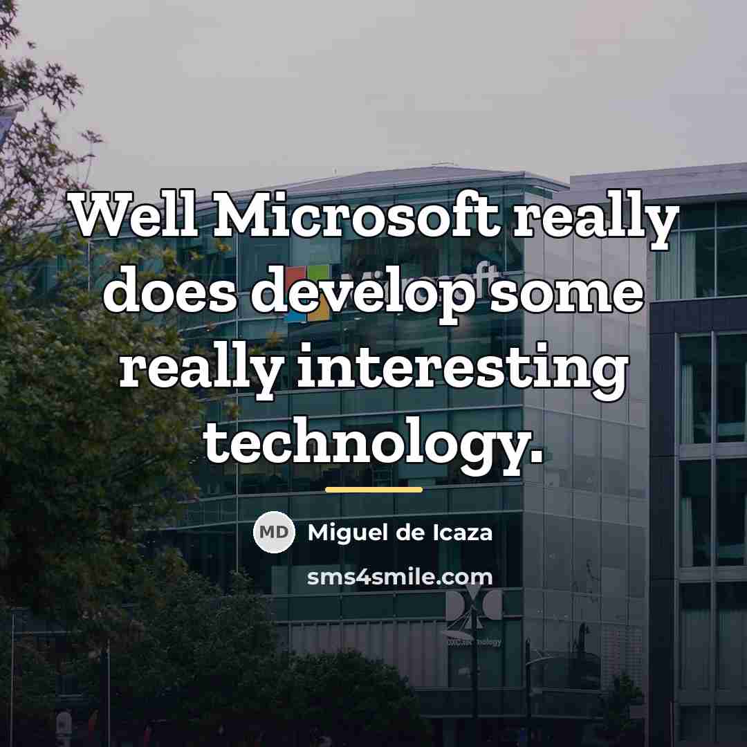 “Well Microsoft really does develop some really interesting technology.…” quote by Miguel de Icaza