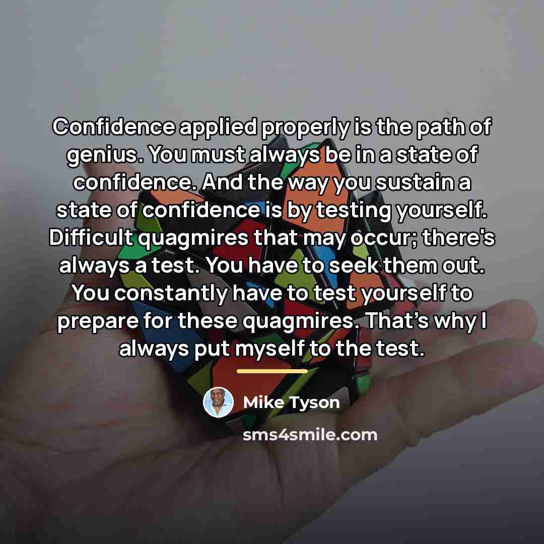 “Confidence applied properly is the path of genius. You must…” quote by Mike Tyson