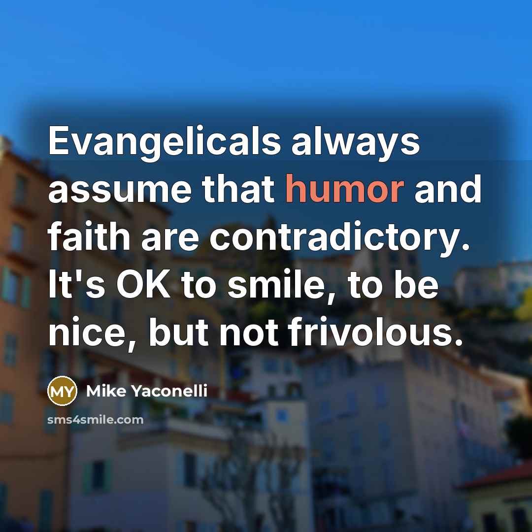 “Evangelicals always assume that humor and faith are contradictory. It's…” quote by Mike Yaconelli